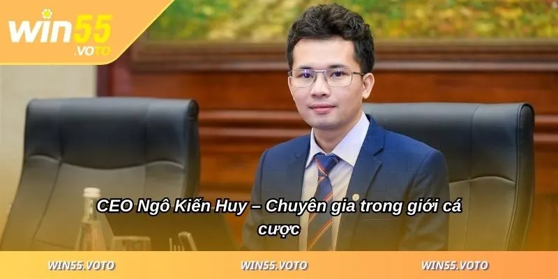 CEO Ngô Kiến Huy Và Hành Trình Xây Dựng Thương Hiệu Win55 1 CEO Ngô Kiến Huy – Chuyên gia trong giới cá cược