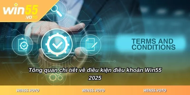 Điều Kiện Điều Khoản Win55 - Quy Định Chặt Chẽ An Toàn 2 Tổng quan chi tiết về điều kiện điều khoản Win55 2025