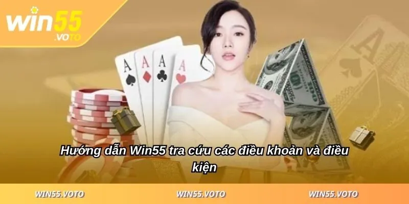 Hướng dẫn Win55 tra cứu các điều khoản và điều kiện