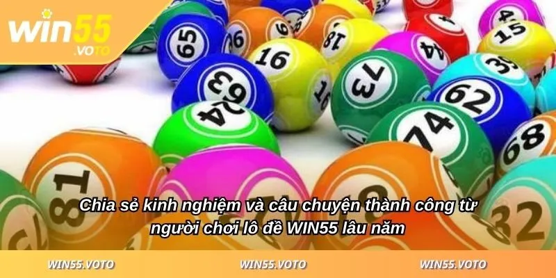 Lô đề WIN55 - Áp Dụng Bí Quyết Hay Gia Tăng Cơ Hội Thắng 5 Chia sẻ kinh nghiệm và câu chuyện thành công từ người chơi lô đề WIN55 lâu năm