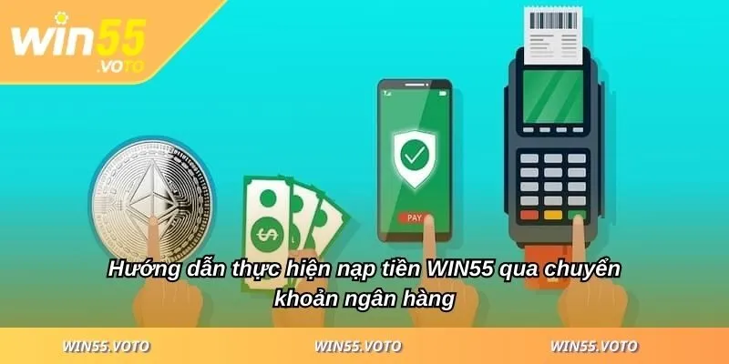 Nạp Tiền WIN55 - Phương Thức, Ưu Điểm Và Hướng Dẫn Chi Tiết 2 Hướng dẫn thực hiện nạp tiền WIN55 qua chuyển khoản ngân hàng