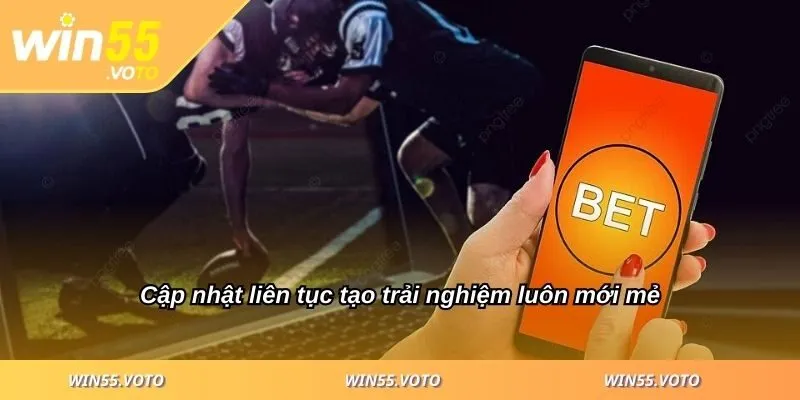 Tải App WIN55 Ngay Hôm Nay Để Trải Nghiệm Cược Hấp Dẫn 3 Cập nhật liên tục tạo trải nghiệm luôn mới mẻ