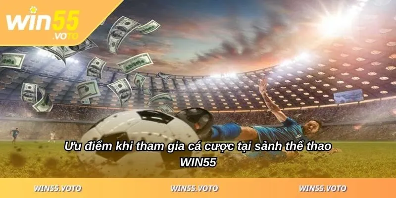 Thể Thao WIN55 - Sảnh Chơi Quy Tụ Các Tựa Game Nổi Tiếng 2 Ưu điểm khi tham gia cá cược tại sảnh thể thao WIN55