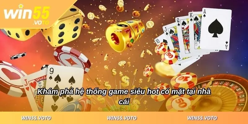 Win55 26 Khám phá hệ thống game siêu hot có mặt tại nhà cái