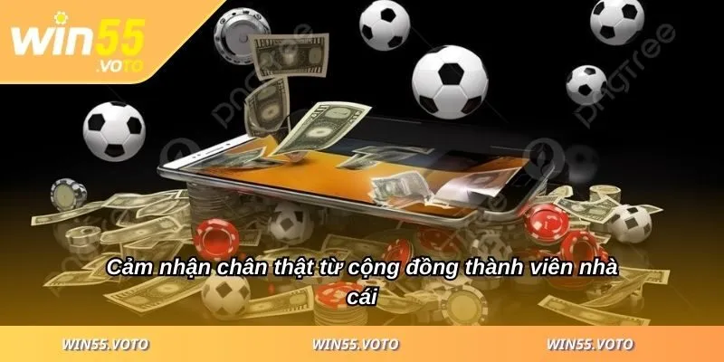Win55 29 Cảm nhận chân thật từ cộng đồng thành viên nhà cái